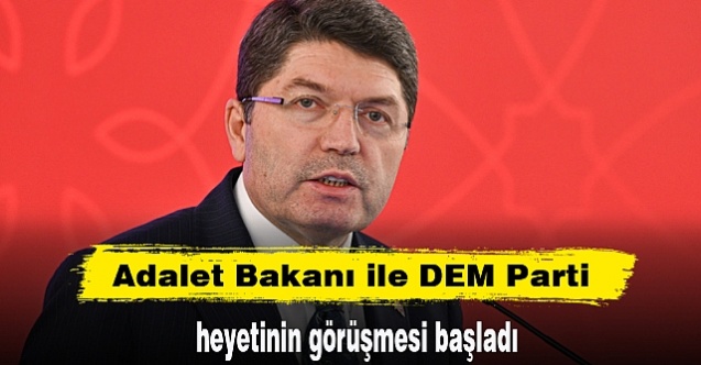 Adalet Bakanı ve DEM heyeti görüşmesi başladı