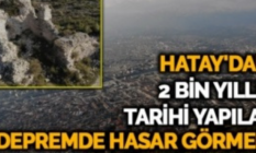 Hatay#039;daki 2 bin yıllık tarihi yapılar, depremde hasar görmedi