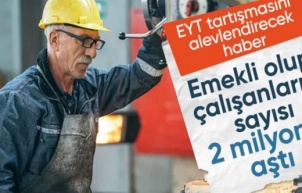 Çalışan emekli sayısı artmaya devam ediyor: 2 milyonu geçti...