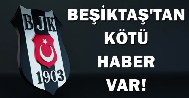 Beşiktaş#039;tan kötü haber var!
