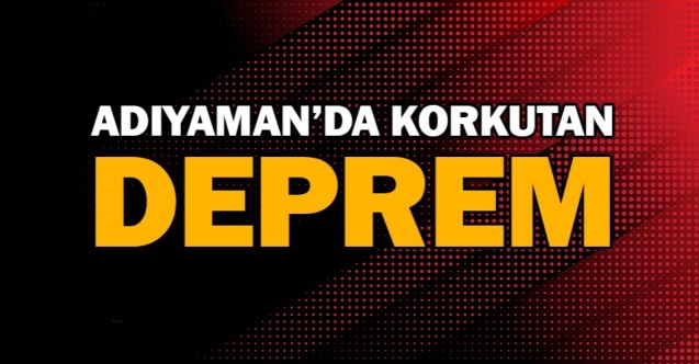 Son dakika! Adıyaman#039;da korkutan deprem