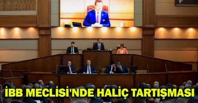 İBB Meclisi#039;nde Haliç tartışması