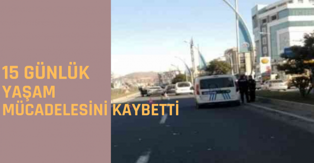 15 günlük yaşam mücadelesini kaybetti