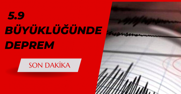 5.9 büyüklüğünde deprem oldu