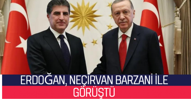 Erdoğan, Neçirvan Barzani ile görüştü