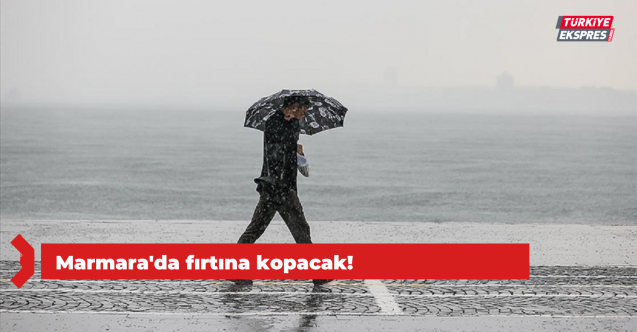 Marmara#039;da fırtına kopacak!