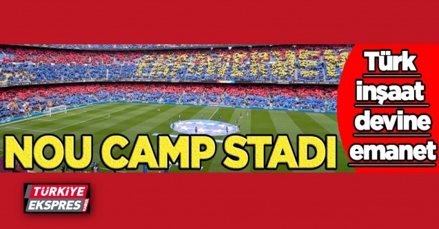 Nou Camp Stadı Türk inşaat devine emanet