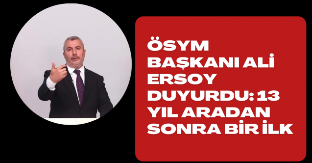 ÖSYM Başkanı Ali Ersoy duyurdu: 13 yıl aradan sonra bir ilk