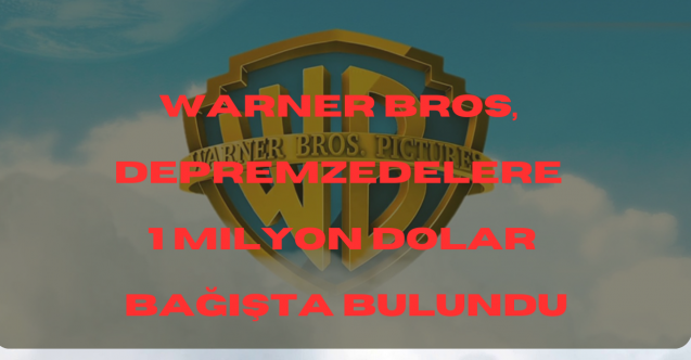 Warner Bros, depremzedelere 1 milyon dolar bağışta bulundu